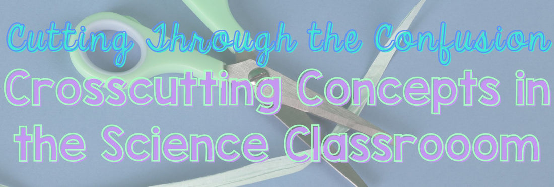 Cutting Through the Confusion✂️: Unleashing the Power of Crosscutting Concepts in Science Classrooms