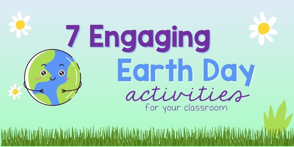 7 Engaging Ideas for Earth Day: Bringing Earth Issues Into the Classroom 1
